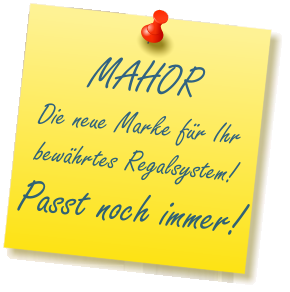 MAHOR  Die neue Marke für Ihr bewährtes Regalsystem! Passt noch immer!